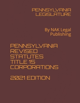 Paperback Pennsylvania Revised Statutes Title 15 Corporations 2021 Edition: By NAK Legal Publishing Book