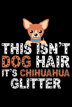 Paperback This Is Not Dog Hair It's Chihuahua Glitter: Cool Chihuahua Journal Notebook - Chihuahua Lover Gifts - Funny Chihuahua Lover Notebook Journal - Chihua Book