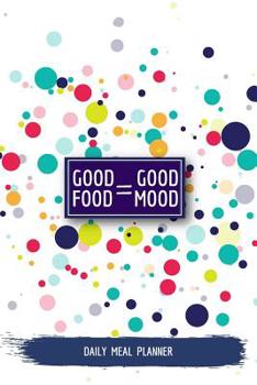 Paperback Good Food = Good Mood Daily Meal Planner: Meal and Activity Notebook - Food and Exercise Journal for Workouts and Diet Tracking (Track and Plan Your M Book