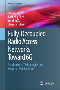 Fully-Decoupled Radio Access Networks (FD-RAN) Toward 6G: Architectures, Technologies and Potential Applications (Wireless Networks)