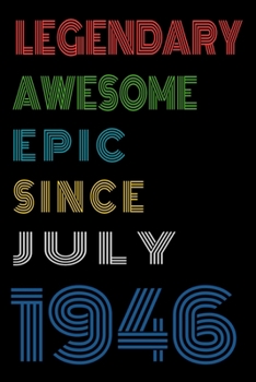 Legendary Awesome Epic Since July 1946  Notebook Birthday Gift For Women/Men/Boss/Coworkers/Colleagues/Students/Friends.: Lined Notebook / Journal Gift, 120 Pages, 6x9, Soft Cover, Matte Finish