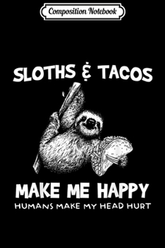 Composition Notebook: Sloth and Tacos make me Happy Humans make my head hur Journal/Notebook Blank Lined Ruled 6x9 100 Pages