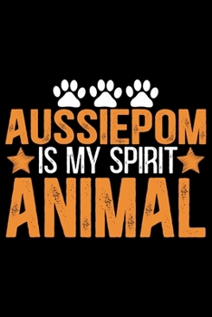 Paperback Aussiedoodle Is My Spirit Animal: Cool Aussiepom Dog Journal Notebook - Aussiepom Puppy Lover Gifts - Funny Aussiepom Dog Notebook - Aussiepom Owner G Book