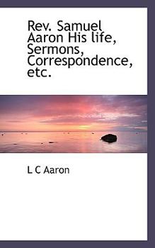 Paperback REV. Samuel Aaron His Life, Sermons, Correspondence, Etc. Book