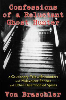 Paperback Confessions of a Reluctant Ghost Hunter: A Cautionary Tale of Encounters with Malevolent Entities and Other Disembodied Spirits Book