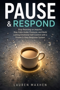 Paperback Pause & Respond: Stop Reacting on Impulse, Stay Calm Under Pressure, and Build Lasting Emotional Self-Control with a Proven 5-Step Response System Book