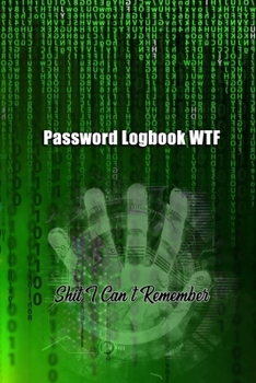 Password Logbook WTF: Shit I Can't Remember: The Personal Internet Address & Password book keeper, organizer Pocket small Size 6” x 9” 100 pages to protect Usernames, account number and passwords
