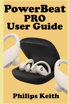 Paperback Powerbeat Pro User Guide: A Comprehensive Manual For First Time Users, And Seniors To Effectively Connect And Use The Powerbeat Pro Conveniently Book