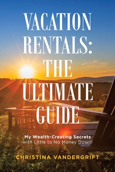 Paperback Vacation Rentals: the Ultimate Guide: My Wealth-Creating Secrets with Little to No Money Down! Book