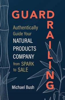 Paperback Guardrailing: Authentically Guide Your Natural Products Company from Spark to Sale Book