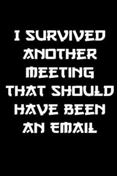 Paperback I Survived Another Meeting That Should Have Been An Email notebook gifts: funny notebook Best funny and inspirational gift Funny Office CoWorker Noteb Book