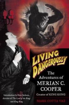 Hardcover Living Dangerously: The Adventures of Merian C. Cooper, Creator of King Kong Book