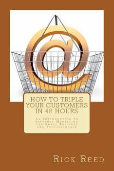 Paperback How To Triple Your Customers in 48 Hours: An Introduction to Internet Marketing for Small Business and Professionals Book