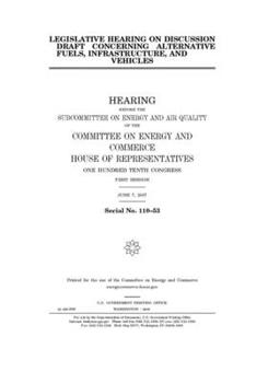 Paperback Legislative hearing on discussion draft concerning alternative fuels, infrastructure, and vehicles: hearing before the Subcommittee on Energy and Air Book