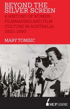 Beyond the Silver Screen; A History of Women Filmmaking and Film Culture in Australia 1920-1990