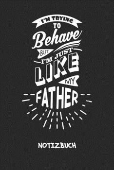 I'm Just Like My Father: NOTIZBUCH A5 Liniert Sohnemann Schreibblock - Notizblock 120 Seiten 6x9 inch Tagebuch für Erwachsene - Vater Sohn Notizheft Familie Scherzkeks Geschenk (German Edition)