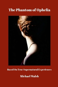 The Phantom of Ophelia: Based On True Supernatural Experiences