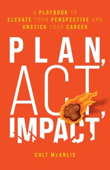 Paperback Plan, Act, Impact: A Playbook to Elevate Your Perspective and Unstick Your Career Book