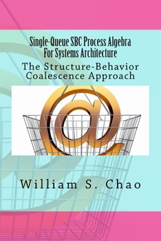 Paperback Single-Queue SBC Process Algebra For Systems Architecture: The Structure-Behavior Coalescence Approach Book