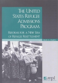Paperback The United States Refugee Admissions Program: Reforms for a New Era of Refugee Resettlement Book