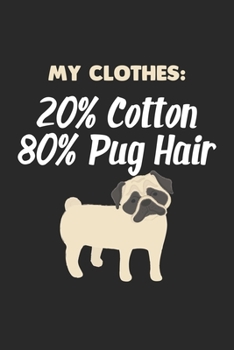 My Clothes: 20% Cotton 80% Pug Hair: Pug Hair Pet Funny Dog Owner Problems Notebook 6x9 Inches 120 lined pages for notes Notebook 6x9 Inches - 120 ... | Organizer writing book planner diary