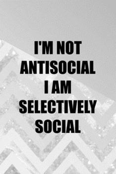 Paperback I'm Not Antisocial I Am Selectively Social: All Purpose 6x9 Blank Lined Notebook Journal Way Better Than A Card Trendy Unique Gift Abstract Grey Anti Book