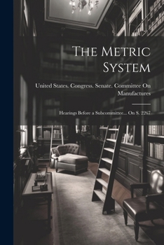 Paperback The Metric System: Hearings Before a Subcommittee... On S. 2267 Book