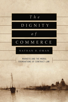 Hardcover The Dignity of Commerce: Markets and the Moral Foundations of Contract Law Book