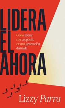 Hardcover Lidera el Ahora: Cómo Liderar con Propósito en una Generación Distraída [Spanish] Book