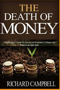 Paperback The Death of Money: The Prepper's Guide to Survive in Economic Collapse and How to Start a Debt Free Life Forver (Dollar Collapse, How to Book