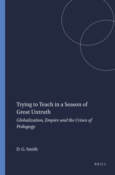 Paperback Trying to Teach in a Season of Great Untruth: Globalization, Empire and the Crises of Pedagogy Book