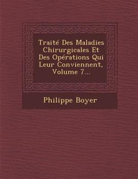 Traite Des Maladies Chirurgicales Et Des Operations Qui Leur Conviennent, Volume 7...