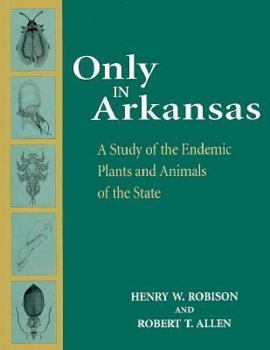 Hardcover Only in Arkansas: A Study of the Endemic Plants and Animals of the State Book