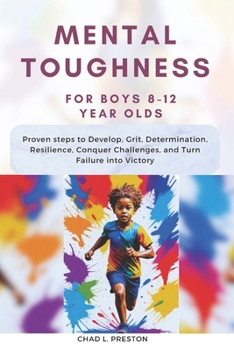 Paperback Mental Toughness for Boys 8-12 Year Olds: Proven steps to Develop, Grit, Determination, Resilience, Conquer Challenges, and Turn Failure into Victory Book