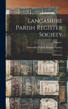 Lancashire Parish Register Society: Publications, Volume 1 - Primary Source Edition