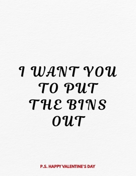 Paperback Valentine's Day Notebook: I Want You To Put The Bins Out, Dirty Valentines Gift Idea for Boyfriend Book