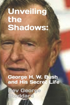 Paperback Unveiling the Shadows: : George H. W. Bush and His Secret Life Book