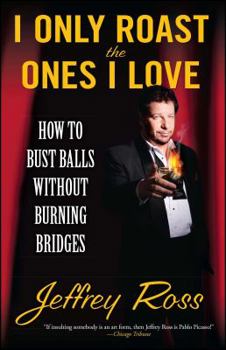 Paperback I Only Roast the Ones I Love: How to Bust Balls Without Burning Bridges Book