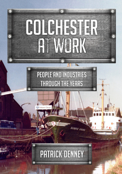 Paperback Colchester at Work: People and Industries Through the Years Book