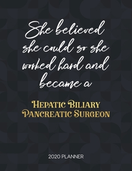 She Believed She Could So She Worked Hard And Became A Hepatic Biliary Pancreatic Surgeon 2020 Planner: Dated Weekly Planner With To Do Notes & Inspirational Quotes (Motivational Calendar Planners)
