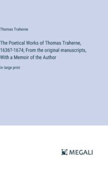 Hardcover The Poetical Works of Thomas Traherne, 1636?-1674; From the original manuscripts, With a Memoir of the Author: in large print Book