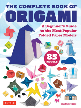 Paperback The Complete Book of Origami: A Beginner's Guide to the Most Popular Folded Paper Models Book