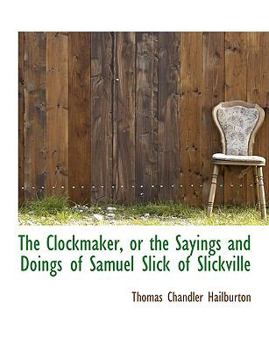 Paperback The Clockmaker, or the Sayings and Doings of Samuel Slick of Slickville [Large Print] Book