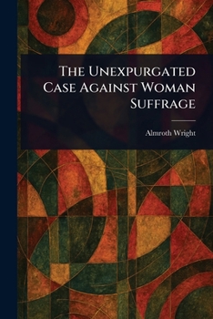 Paperback The Unexpurgated Case Against Woman Suffrage Book