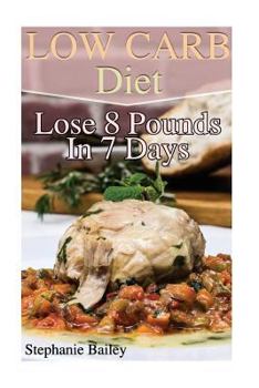 Paperback Low Carb Diet: Lose 8 Pounds In 7 Days: (Low Carb Diet, Low Carb Recipes) Book