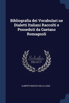 Paperback Bibliografia dei Vocabulari ne Dialetti Italiani Raccolti e Posseduti da Gaetano Romagnoli Book