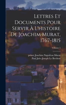 Hardcover Lettres et documents pour servir à l'histoire de Joachim Murat, 1767-1815; Volume 5 [French] Book
