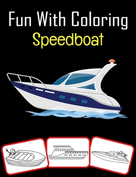 Paperback Fun with Coloring Speedboat: Speedboat pictures, coloring and learning book with fun for kids (50 Pages, at least 25 Speedboat images) Book