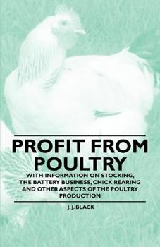 Paperback Profit from Poultry - With Information on Stocking, the Battery Business, Chick Rearing and Other Aspects of the Poultry Production Book