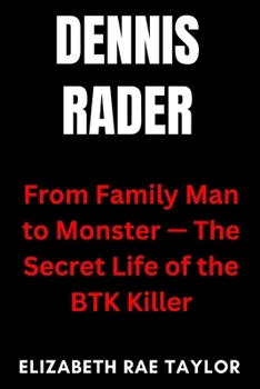 Paperback Dennis Rader: From Family Man to Monster - The Secret Life of the BTK Killer Book
